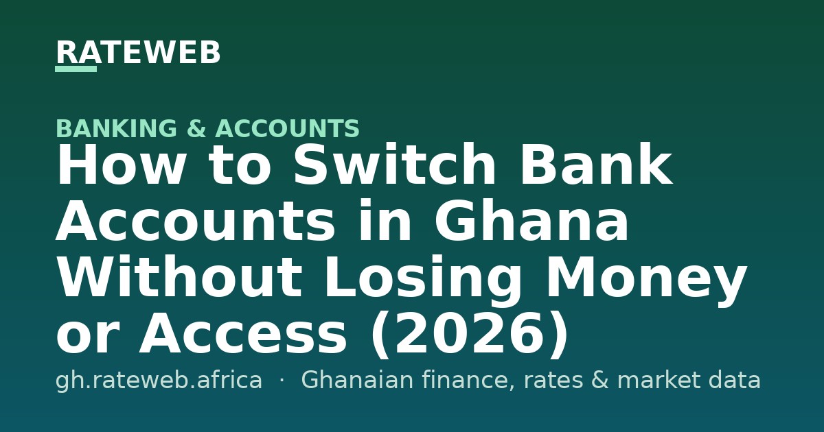 How to Switch Bank Accounts in Ghana Without Losing Money or Access (2026)