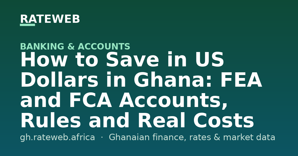 How to Save in US Dollars in Ghana: FEA and FCA Accounts, Rules and Real Costs (2026)