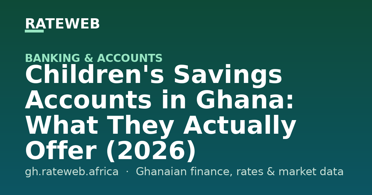 Children's Savings Accounts in Ghana: What They Actually Offer (2026)